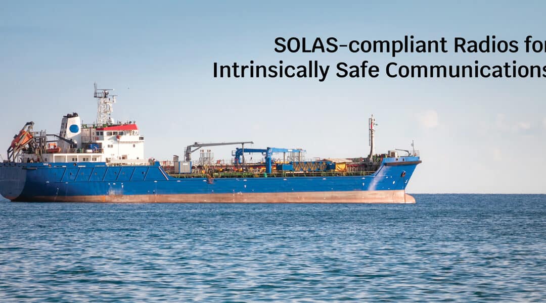 Are your 2-Way Radios SOLAS-compliant for Intrinsically Safe Communications?